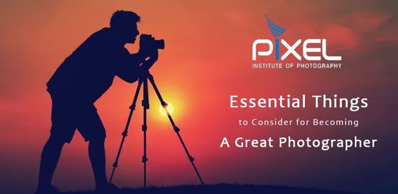 Essential Things to Consider for Becoming a Great Photographer